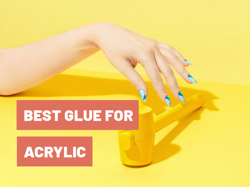 Best Glue for Acrylic - How to Apply, Tips and Product Recommendations