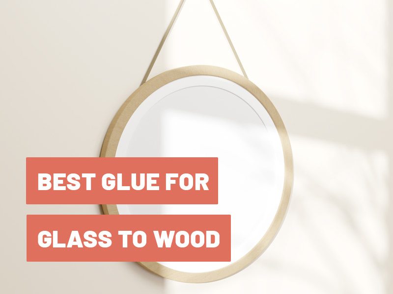 Glue for Glass to Wood