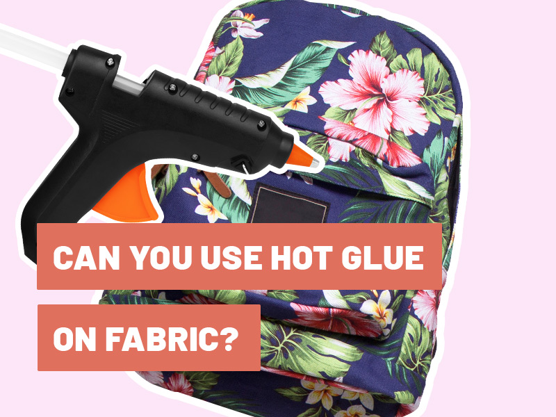Can You Use Hot Glue on Fabric?