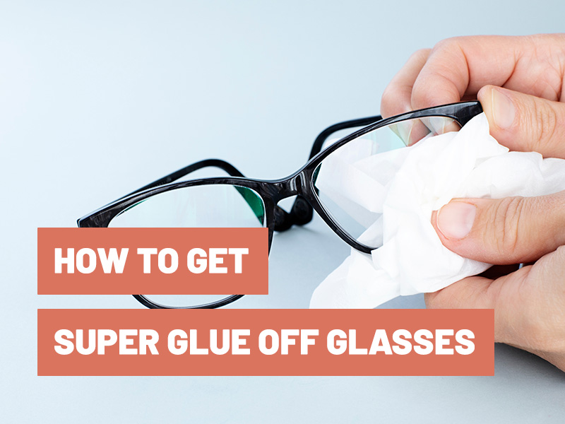 How To Get Super Glue Off Glasses?