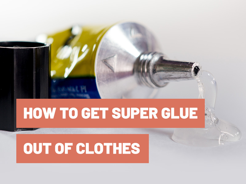 How To Get Super Glue Out Of Clothes?