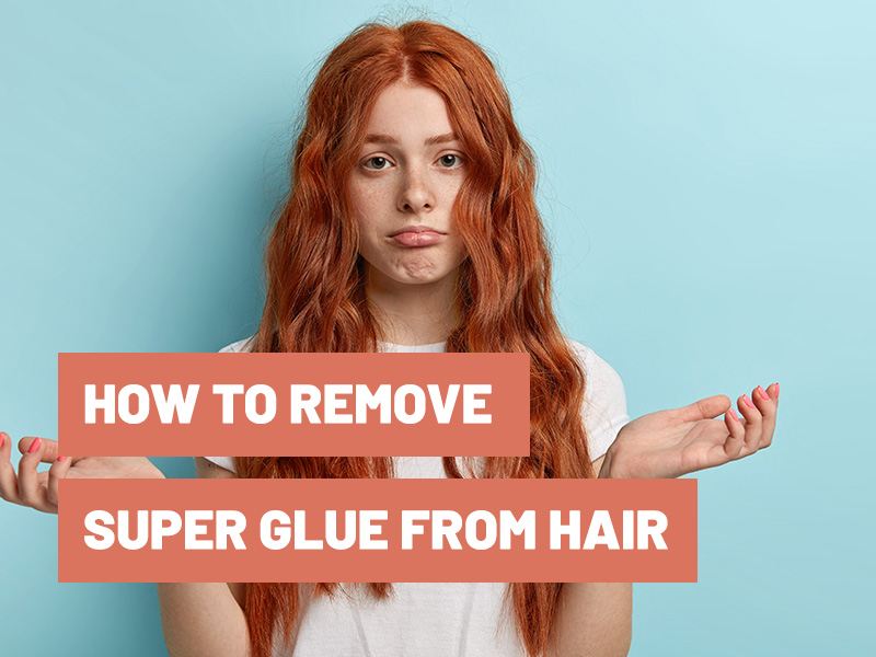 How To Get Super Glue Out Of Hair?
