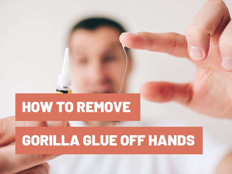 How To Remove Gorilla Glue Off Hands?