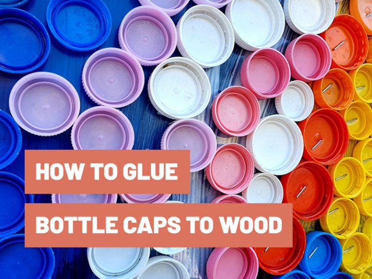 How To Glue Bottle Caps To Wood? Gluetips