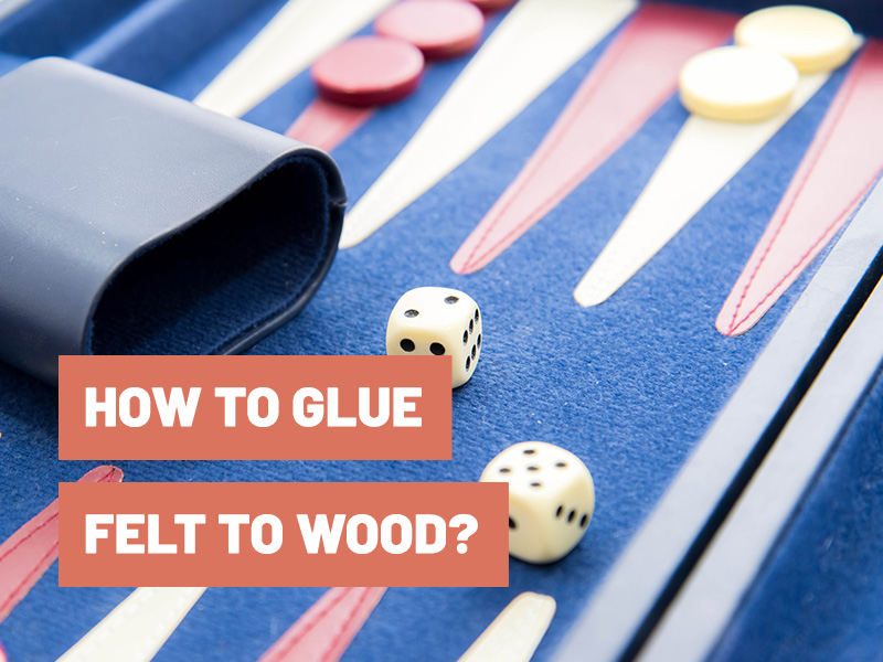 How To Glue Felt To Wood? Gluetips