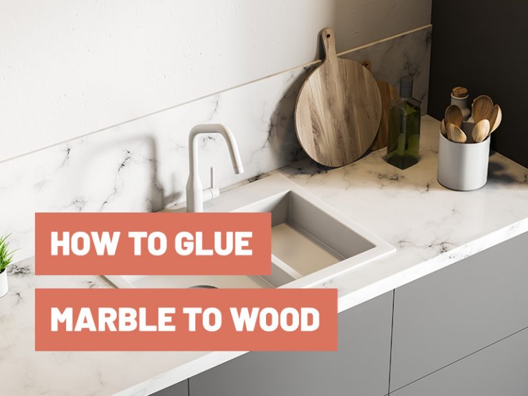 How To Glue Marble To Wood? Gluetips